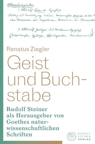 Geist und Buchstabe: Rudolf Steiner als Herausgeber von Goethes naturwissenschaftlichen Schriften von Steiner Verlag, Dornach
